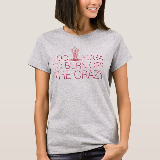 “Burn Off The Crazy” Funny Yoga Lotus Pose T-Shirt (Front)