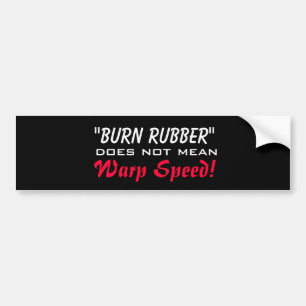 Burn Rubber Does Not Mean Warp Speed! Bumper Sticker