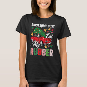 Burn Some Dust Eat My Rubber Christmas Holiday T-Shirt