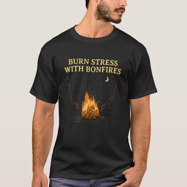 Burn Stress with Bonfires Camping  Camper Humor 1 T-Shirt (Front)
