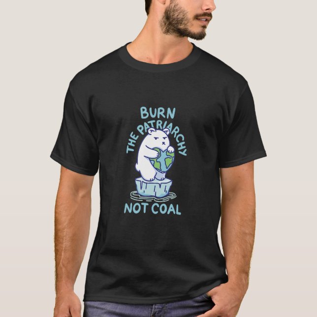 Burn The Patriarchy Not Coal  Feminist LGBTQ T-Shirt (Front)