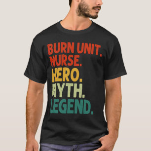 Burn Unit Nurse Hero Myth Legend Vintage BCU Nursi T-Shirt