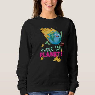 Burning Earth  There Is No Planet B  1 Sweatshirt