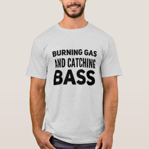 Burning Gas And Catching Bass T-Shirt