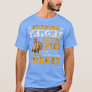 Burning Thighs Before Pies TurkeyThanksgiving DayT T-Shirt