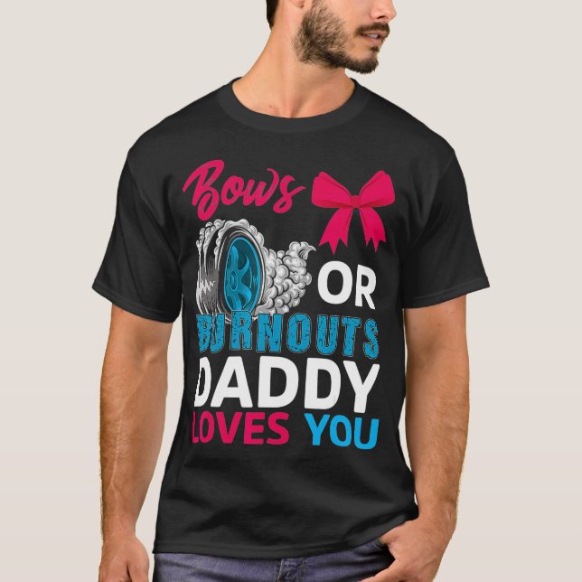 Burnouts or Bows Daddy loves you Gender Reveal par T-Shirt (Front)