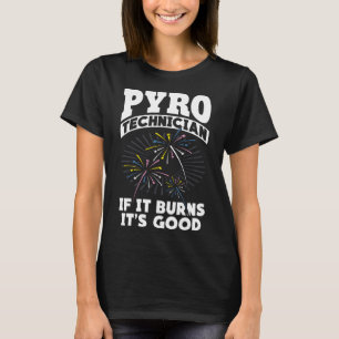 Burns It's Good Fireworks Pyrotechnician Pyro Tech T-Shirt