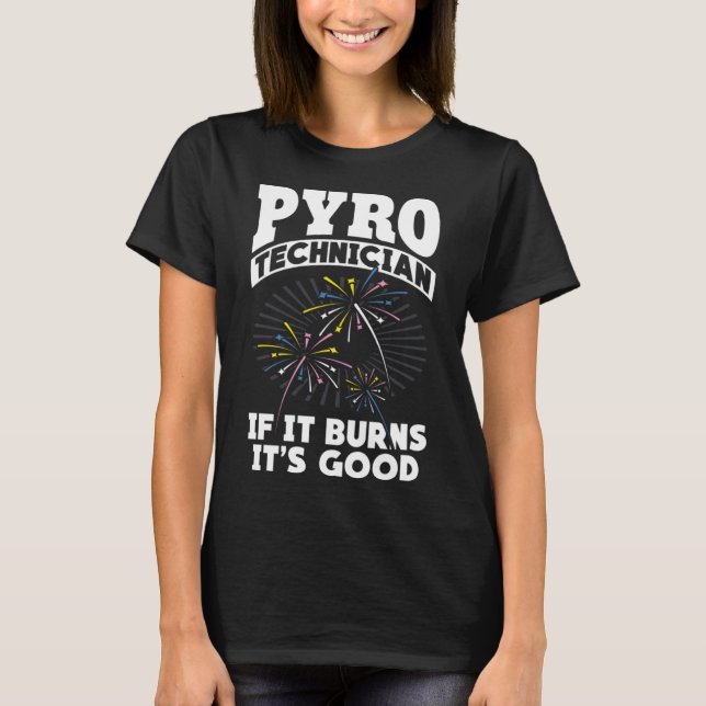 Burns It's Good Fireworks Pyrotechnician Pyro Tech T-Shirt (Front)