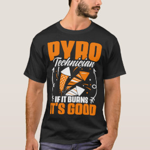 Burns It's Good Fireworks Pyrotechnician Pyro Tech T-Shirt