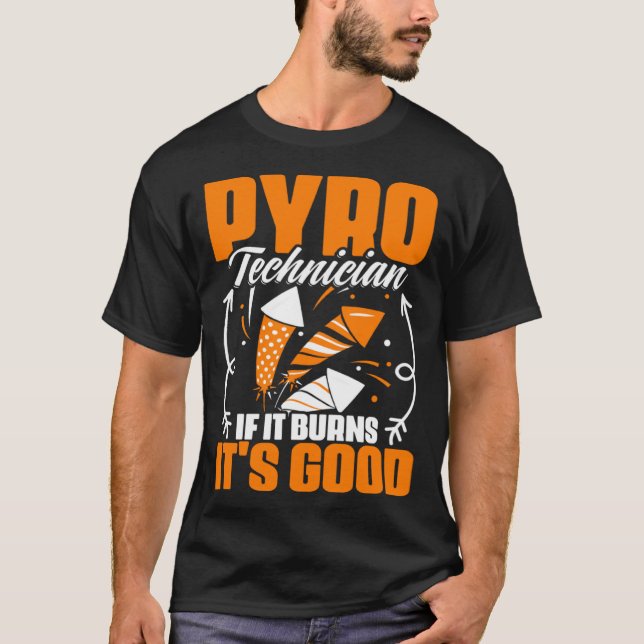 Burns It's Good Fireworks Pyrotechnician Pyro Tech T-Shirt (Front)
