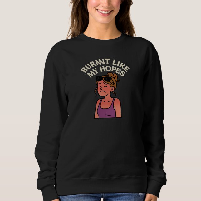 Burnt Like My Hopes Sweatshirt (Front)