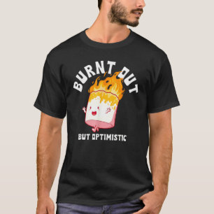 Burnt Out But Optimistics Funny Saying Humor Quote T-Shirt