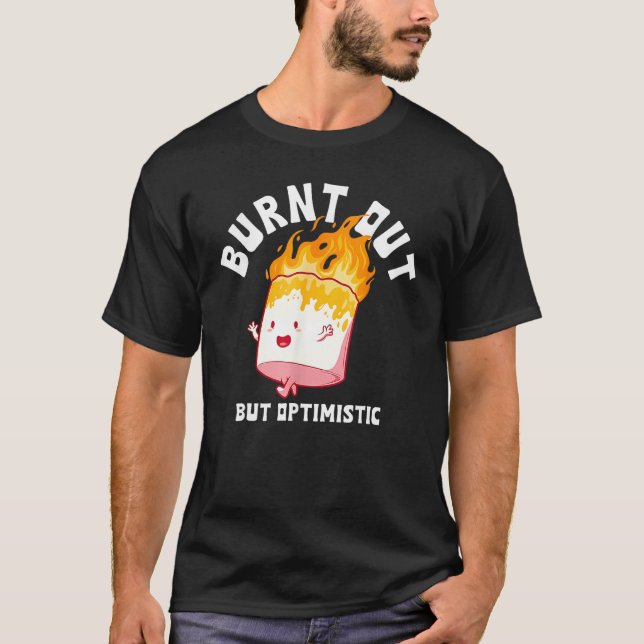 Burnt Out But Optimistics Funny Saying Humor Quote T-Shirt (Front)