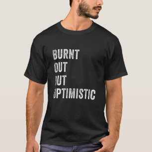 Burnt Out But Optimistics  Saying Humour Quote 3 T-Shirt