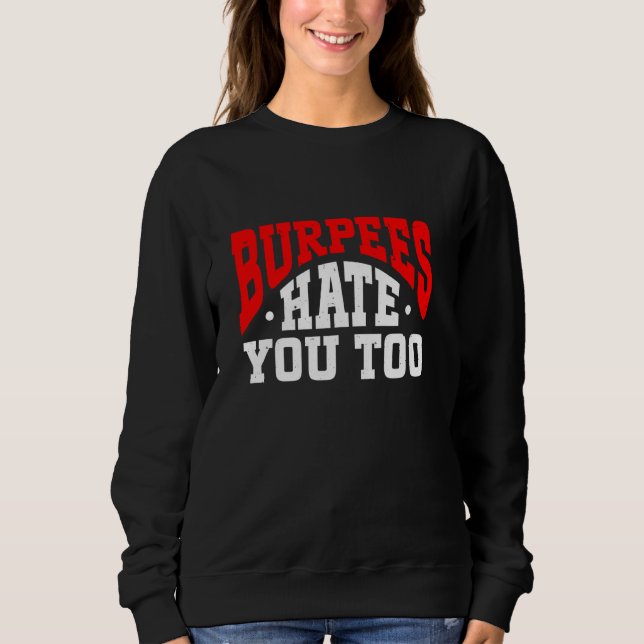 Burpee Workout Gym Quotes Burpees Hate You Too Sweatshirt (Front)