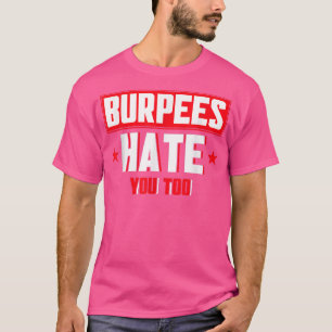 Burpee Workout Gym Quotes Burpees Hate You Too T-Shirt