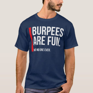 Burpees Are Fun Sarcastic Funny Eercise Fitness re T-Shirt