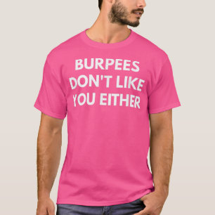 Burpees Don't Like You Either Fun Workout s T-Shirt