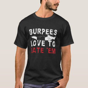 Burpees Love To Hate Em Burpees GYM Fitness T-Shirt