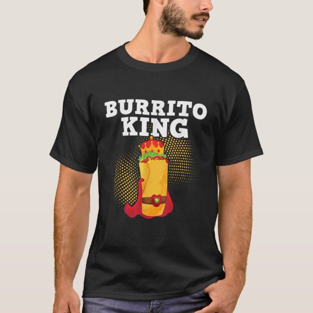 Burrito King Tortilla Mexican Cuisine Food Lover F T-Shirt (Front)