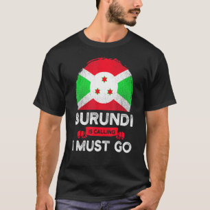 Burundi Is Calling I Must Go Burundians Flag Herit T-Shirt