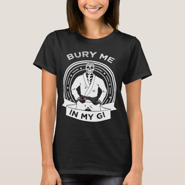 Bury Me In My Gi Skeleton Brazilian Jiu Jitsu BJJ  T-Shirt (Front)
