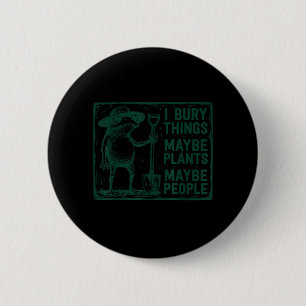 Bury Things Maybe Plants Maybe People Funny Frog 6 Cm Round Badge