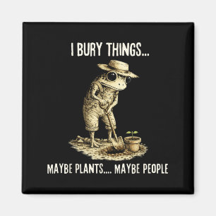 Bury Things Maybe Plants Maybe People Funny Frog Magnet
