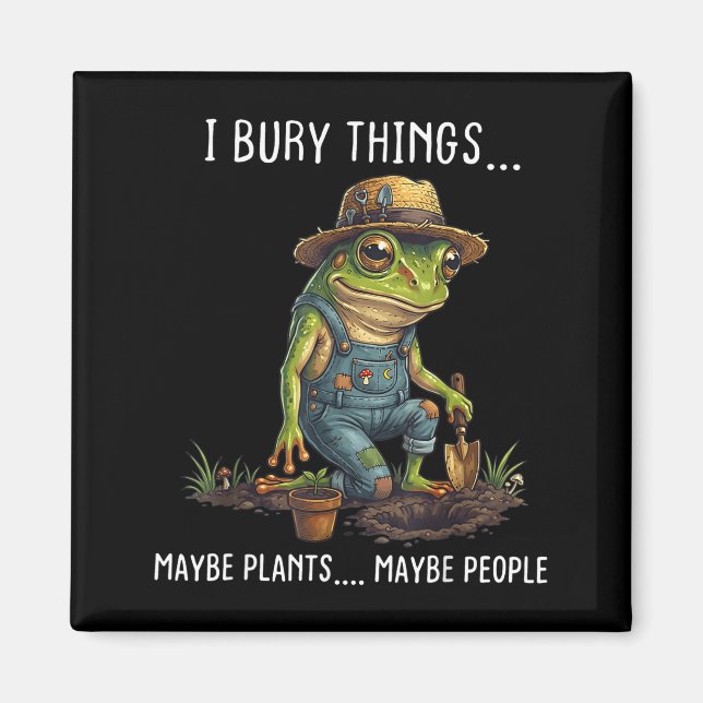 Bury things maybe plants maybe people funny frog magnet (Front)