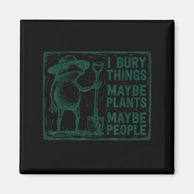 Bury Things Maybe Plants Maybe People Funny Frog Magnet (Front)