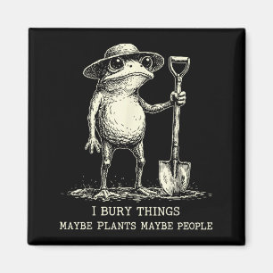 Bury Things Maybe Plants Maybe People Funny Frog Magnet