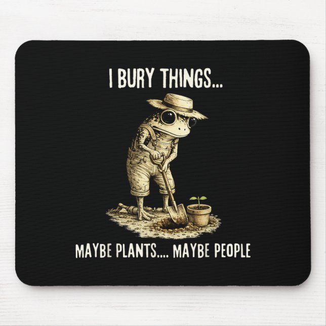 Bury Things Maybe Plants Maybe People Funny Frog Mouse Mat (Front)