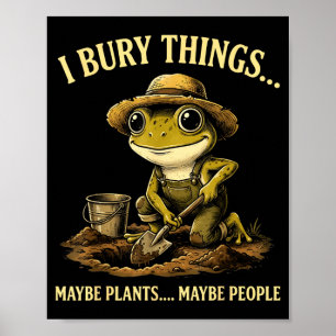 Bury things maybe plants maybe people funny frog poster