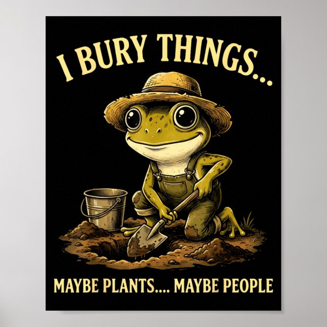 Bury things maybe plants maybe people funny frog poster (Front)