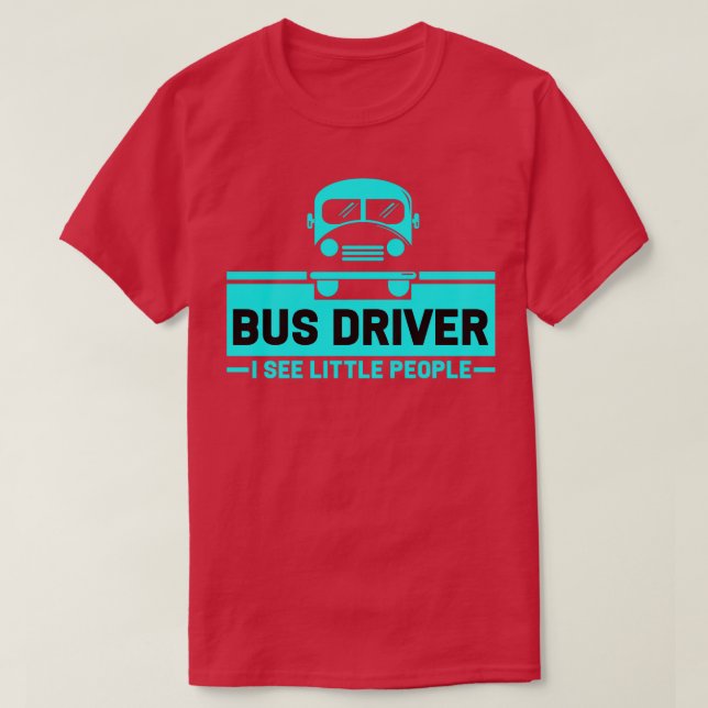 Bus Driver Bus Driver I See Little People T-Shirt (Design Front)