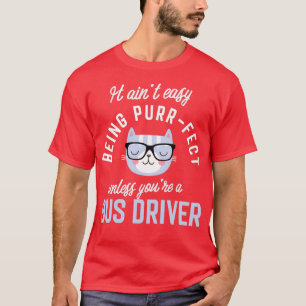 Bus Driver Cat Lover Gifts It ainx27t easy being P T-Shirt