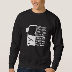 Bus Driver Confession Once A Child Is My School Bu Sweatshirt