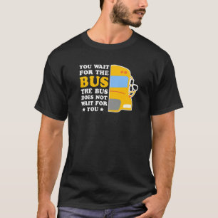 Bus Driver Does Not Wait For You Passenger Transpo T-Shirt