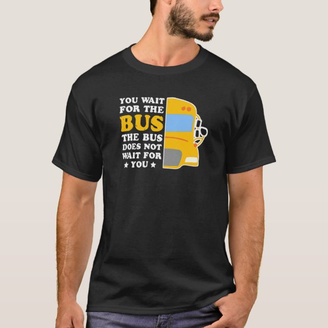 Bus Driver Does Not Wait For You Passenger Transpo T-Shirt (Front)