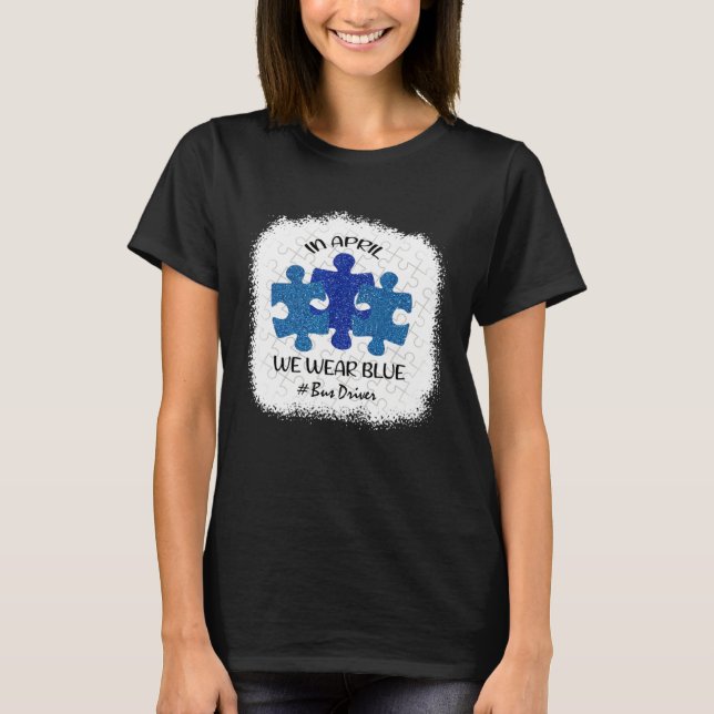 Bus Driver Driver Autism Awareness In April We Wea T-Shirt (Front)
