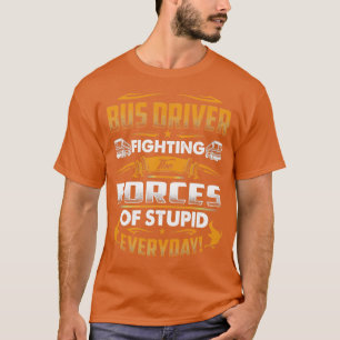 Bus Driver Fighting The Forces Of Stupid Everyday T-Shirt