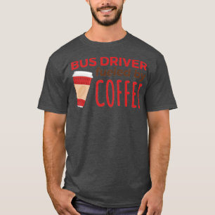 Bus Driver Fuelled by Coffee T-Shirt