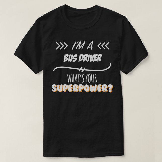 Bus Driver Funny Superpower Slogan Gift for every  T-Shirt (Design Front)