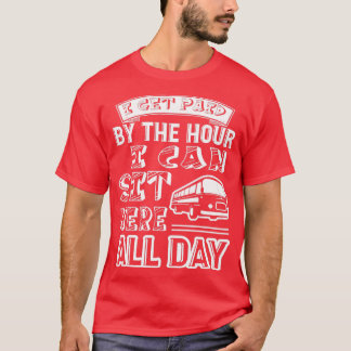 Bus Driver I Get Paid By The Hour T-Shirt