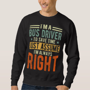 Bus Driver  I´m always right  Bus Driver Sweatshirt