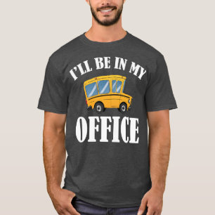 Bus Driver Ill be in my office w T-Shirt