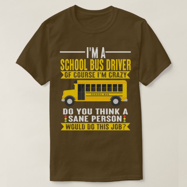 Bus Driver Im crazy Driving School Bus Driver T-Shirt (Design Front)