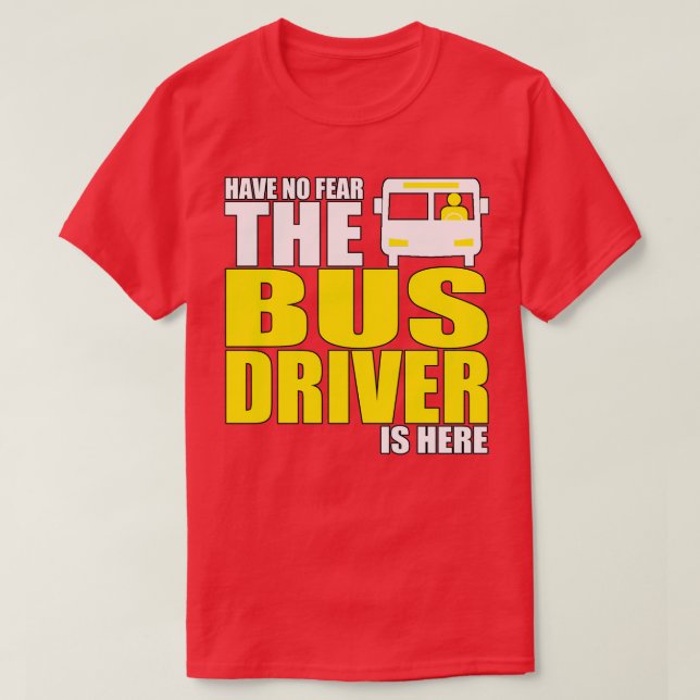 BUS DRIVER IS HERE T-Shirt (Design Front)