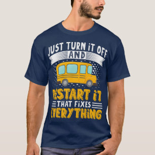 Bus Driver Just Turn It Off Restart It That Fixes  T-Shirt