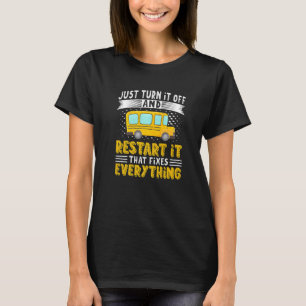 Bus Driver Just Turn It Off Restart It That Fixes T-Shirt